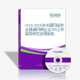 2014-2018年中國網(wǎng)絡(luò)安全隔離網(wǎng)閘企業(yè)IPO上市指導(dǎo)研究咨詢報(bào)告網(wǎng)絡(luò)咨詢服務(wù)